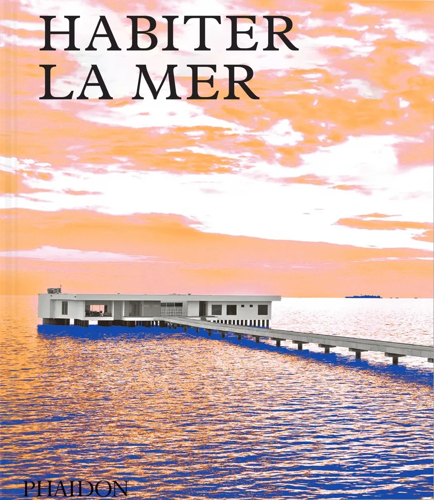 Couvertur du Livre édité chez Phaidon "Habiter la Mer"